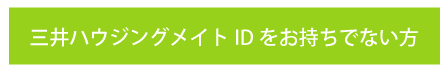 三井ハウジングメイトIDをお持ちでない方